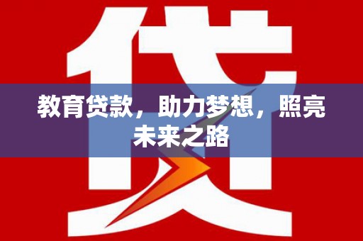 新平教育贷款，助力梦想，照亮未来之路