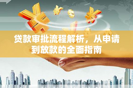 新平贷款审批流程解析，从申请到放款的全面指南