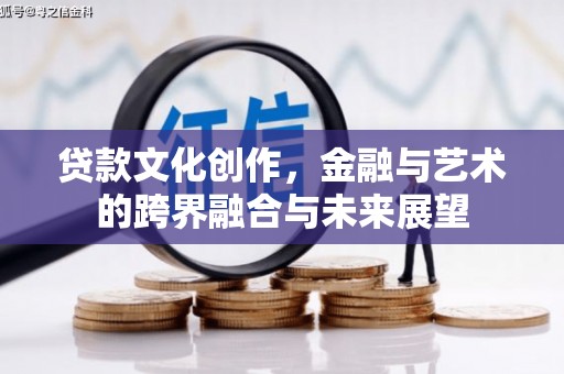 新平贷款文化创作，金融与艺术的跨界融合与未来展望