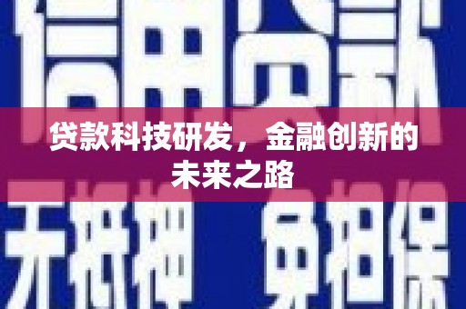 新平贷款科技研发，金融创新的未来之路