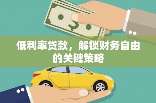 新平低利率贷款，解锁财务自由的关键策略