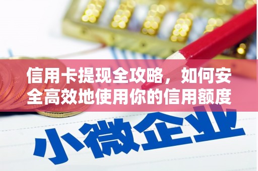 新平信用卡提现全攻略，如何安全高效地使用你的信用额度
