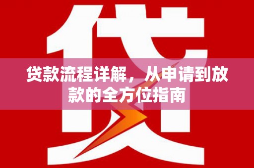 新平贷款流程详解，从申请到放款的全方位指南