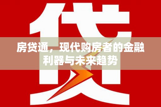 新平房贷通，现代购房者的金融利器与未来趋势