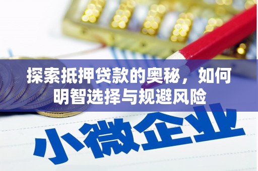 新平探索抵押贷款的奥秘，如何明智选择与规避风险