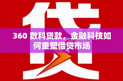 新平360 数科贷款，金融科技如何重塑借贷市场