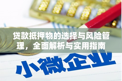 新平贷款抵押物的选择与风险管理，全面解析与实用指南