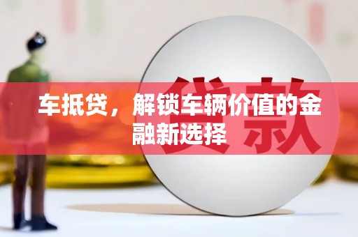 新平车抵贷，解锁车辆价值的金融新选择