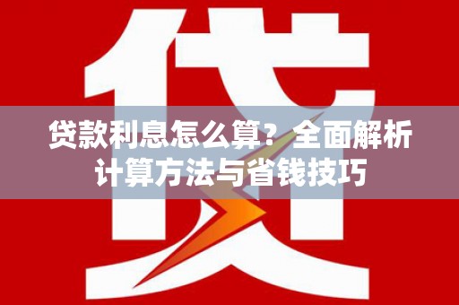 新平贷款利息怎么算？全面解析计算方法与省钱技巧