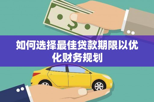 新平如何选择最佳贷款期限以优化财务规划