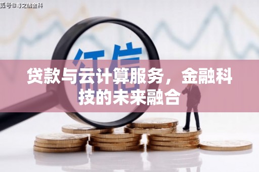 新平贷款与云计算服务，金融科技的未来融合