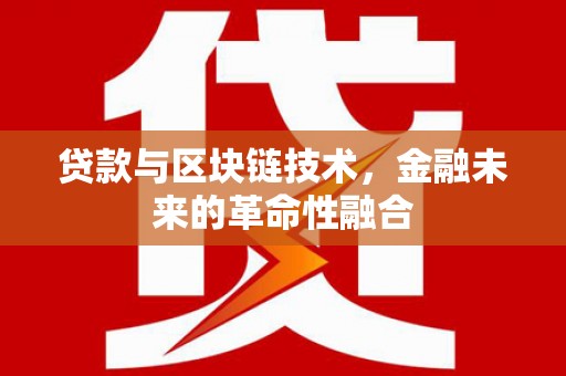 新平贷款与区块链技术，金融未来的革命性融合